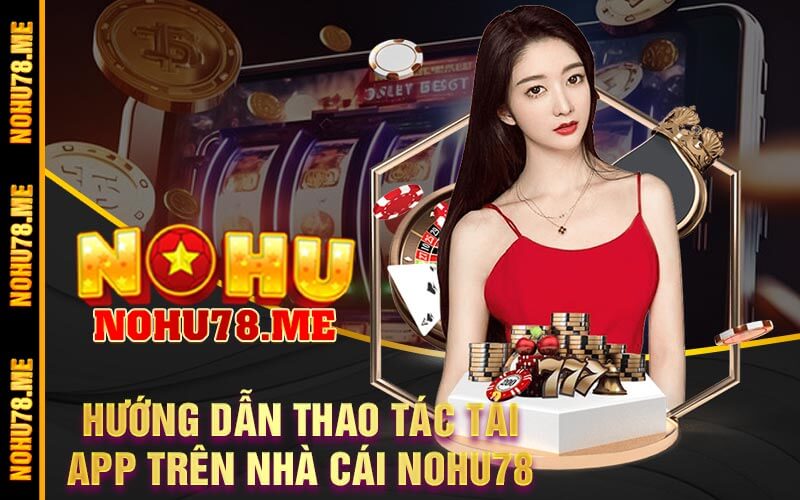 Hướng Dẫn Thao Tác Tải App Trên Nhà Cái Nohu78